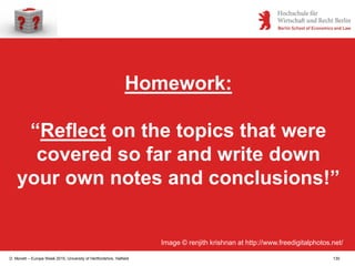 D. Monett – Europe Week 2015, University of Hertfordshire, Hatfield 130
Homework:
“Reflect on the topics that were
covered...