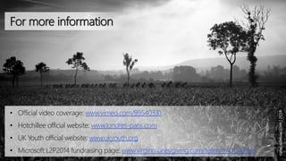 nataliadobias.com|2014
• Official video coverage: www.vimeo.com/99540331
• Hotchillee official website: www.londres-paris.com
• UK Youth official website: www.ukyouth.org
• Microsoft L2P2014 fundraising page: www.virginmoneygiving.com/team/microsoftuk
For more information
 