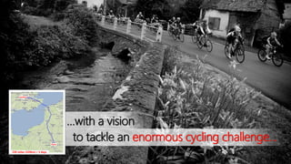 …with a vision
to tackle an enormous cycling challenge…
London
Paris
330 miles (520km) / 3 days
 