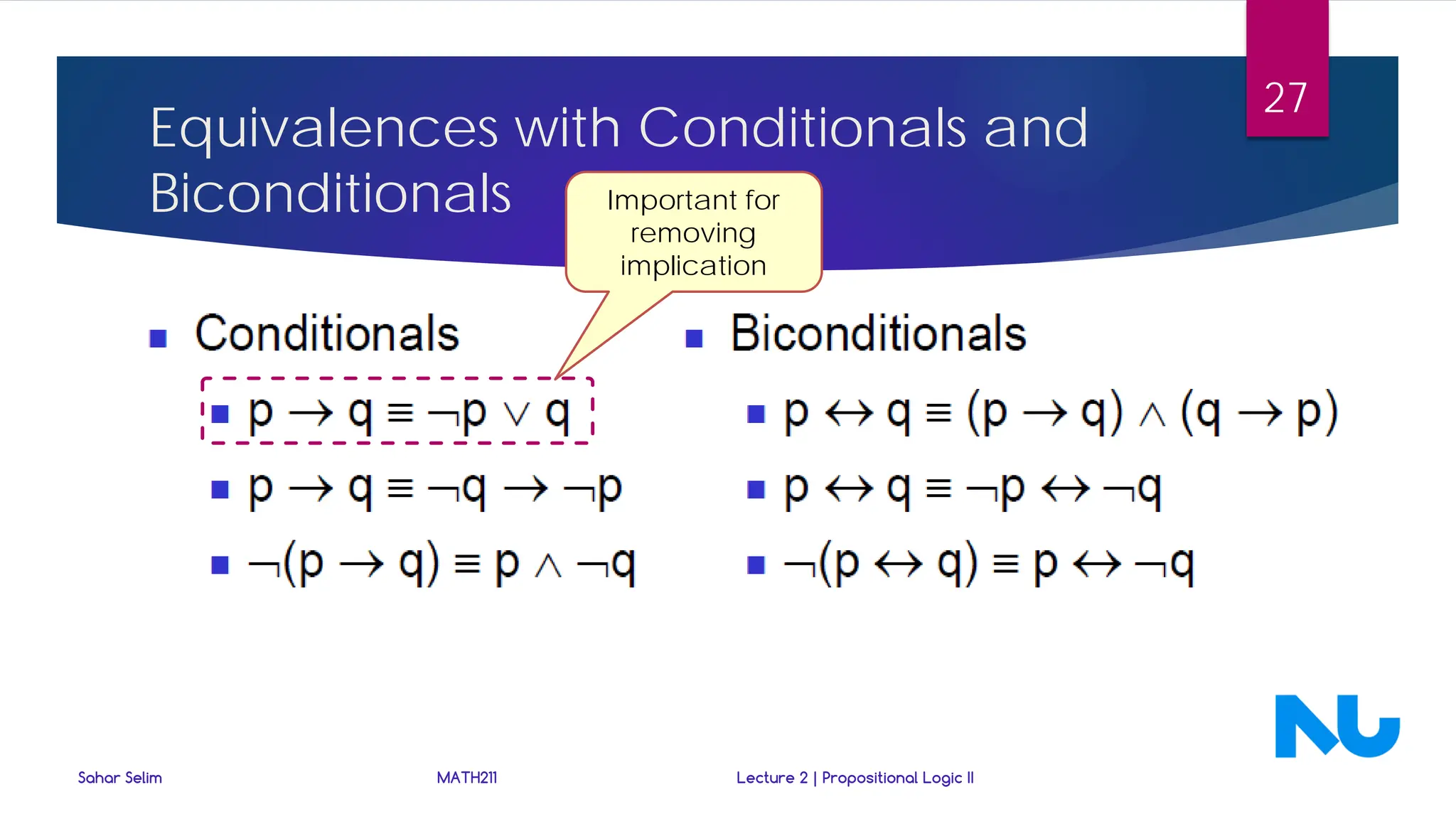 Equivalences with Conditionals and
Biconditionals
Sahar Selim MATH211 Lecture 2 | Propositional Logic II
27
Important for
removing
implication
 