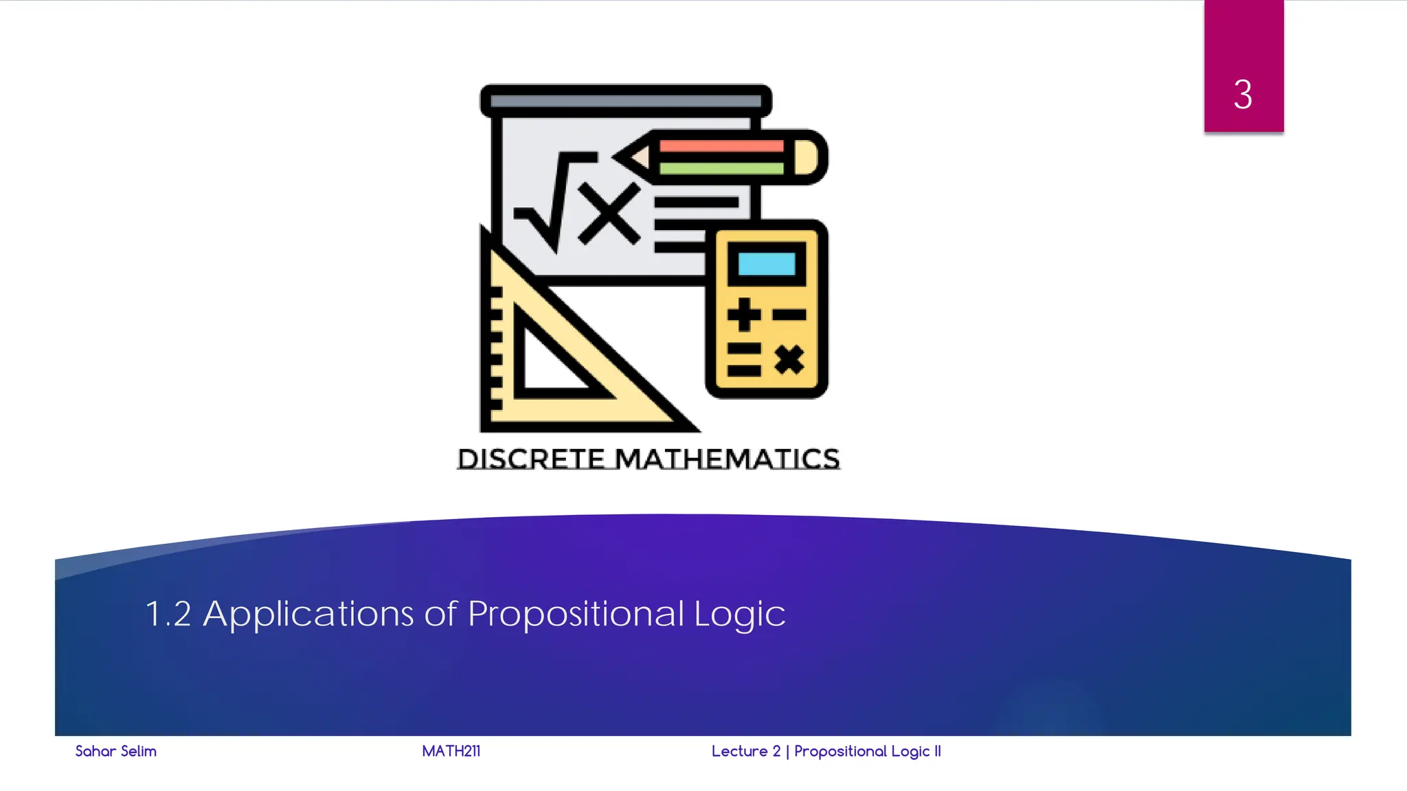1.2 Applications of Propositional Logic
Sahar Selim MATH211 Lecture 2 | Propositional Logic II
3
 