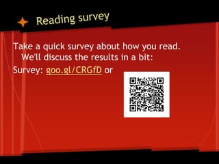 Take a quick survey about how you read.
  We'll discuss the results in a bit:
Survey: goo.gl/CRGfD or
 