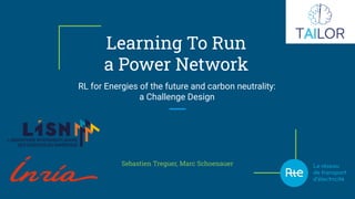 Learning To Run
a Power Network
Sebastien Treguer, Marc Schoenauer
RL for Energies of the future and carbon neutrality:
a Challenge Design
 
