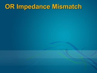 OR Impedance Mismatch
 