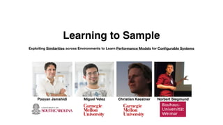 Pooyan Jamshidi Miguel Velez Christian Kaestner Norbert Siegmund
Learning to Sample
Exploiting Similarities across Environments to Learn Performance Models for Conﬁgurable Systems
 