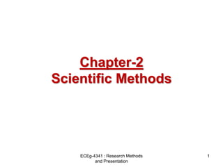 Chapter-2
Scientific Methods
1
ECEg-4341 : Research Methods
and Presentation
 