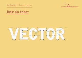 Adobe Illustrator
Tasks for today
 