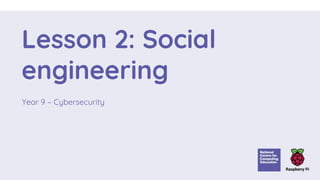 Lesson 2: Social
engineering
Year 9 – Cybersecurity
 