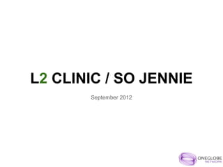 L2 CLINIC / SO JENNIE
       September 2012
 