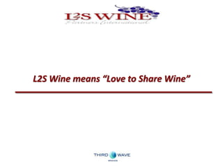 L2S Wine means “Love to Share Wine”
 