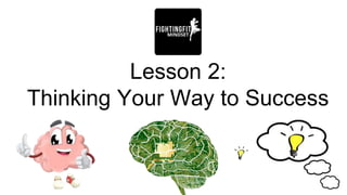 Lesson 2:
Thinking Your Way to Success
 