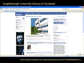 http://www.facebook.com/apps/application.php?id=9361885905&ref=s Loughborough University Library on Facebook 