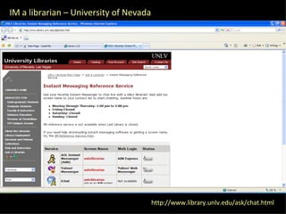 http://www.library.unlv.edu/ask/chat.html IM a librarian – University of Nevada 