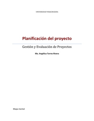 UNIVERSIDAD VERACRUZANA




        Planificación del proyecto
        Gestión y Evaluación de Proyectos
                Ma. Angélica Torres Rivera




Mapa mental
 