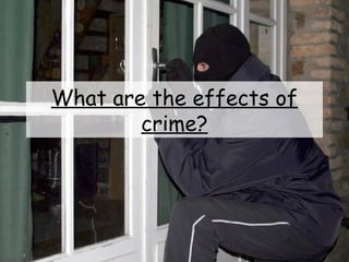 What are the effects of
crime?
 