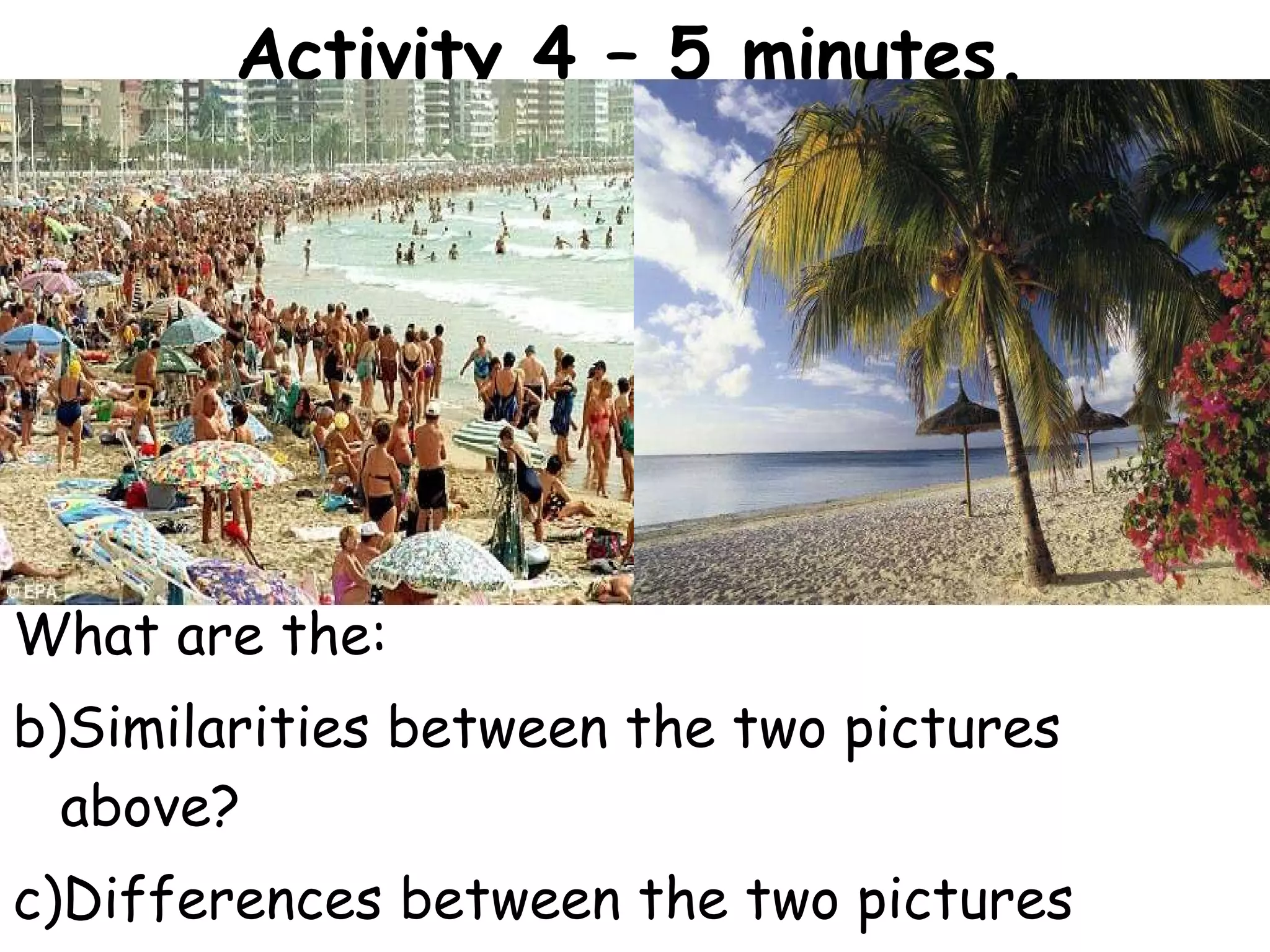 Activity 4 – 5 minutes. What are the: Similarities between the two pictures above? Differences between the two pictures above? 