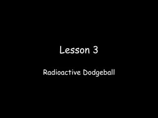 Lesson 3 Radioactive Dodgeball 