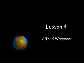 Lesson 4 Alfred Wegener 