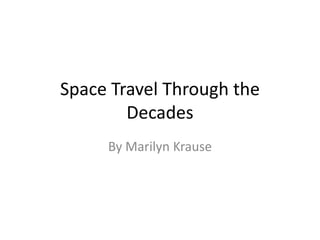Space Travel Through the Decades By Marilyn Krause 