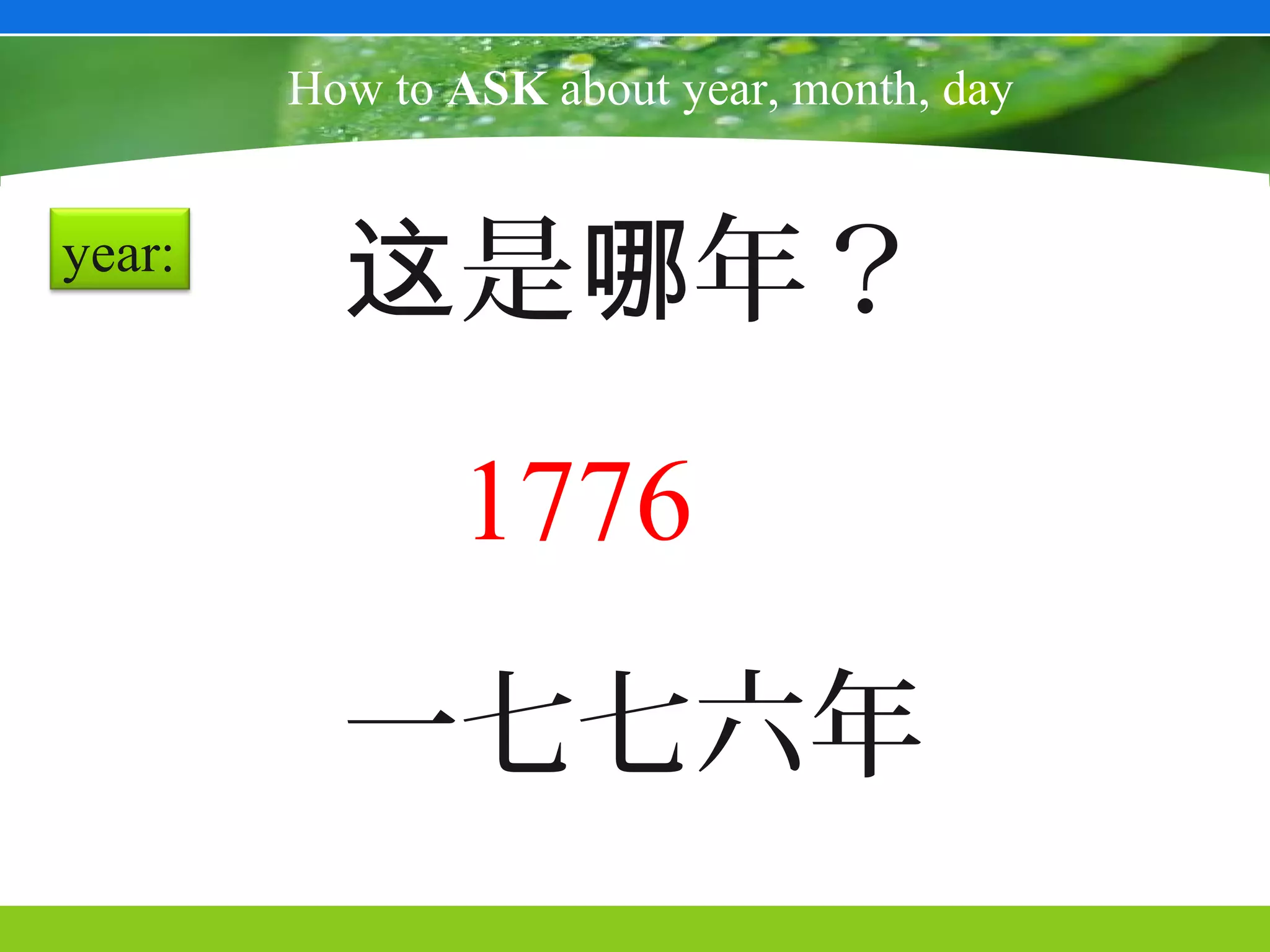 How to ASK about year, month, day


year:
          这是哪年？
               1776
          一七七六年
 