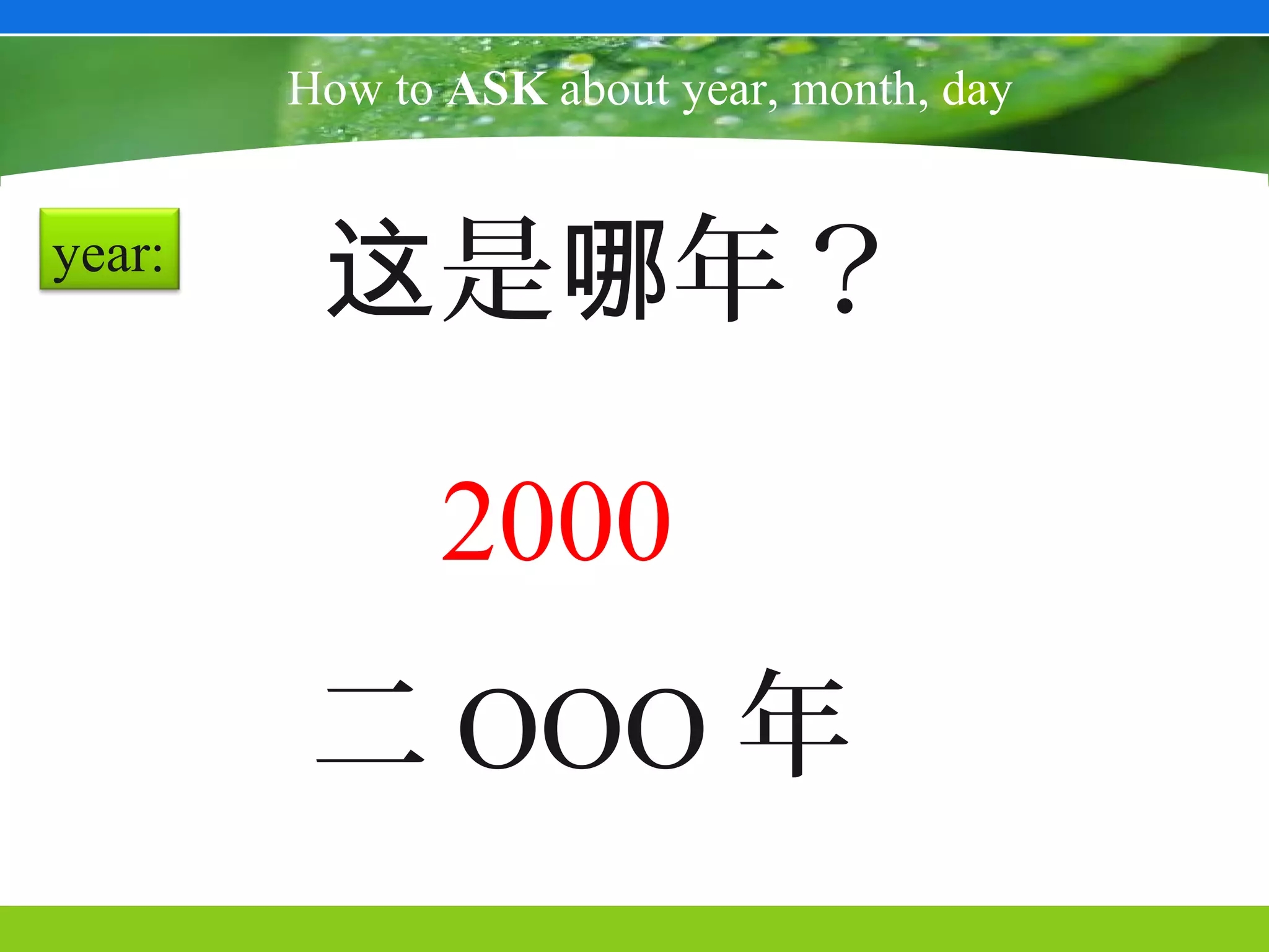 How to ASK about year, month, day


year:
         这是哪年？

              2000
         二 OOO 年
 