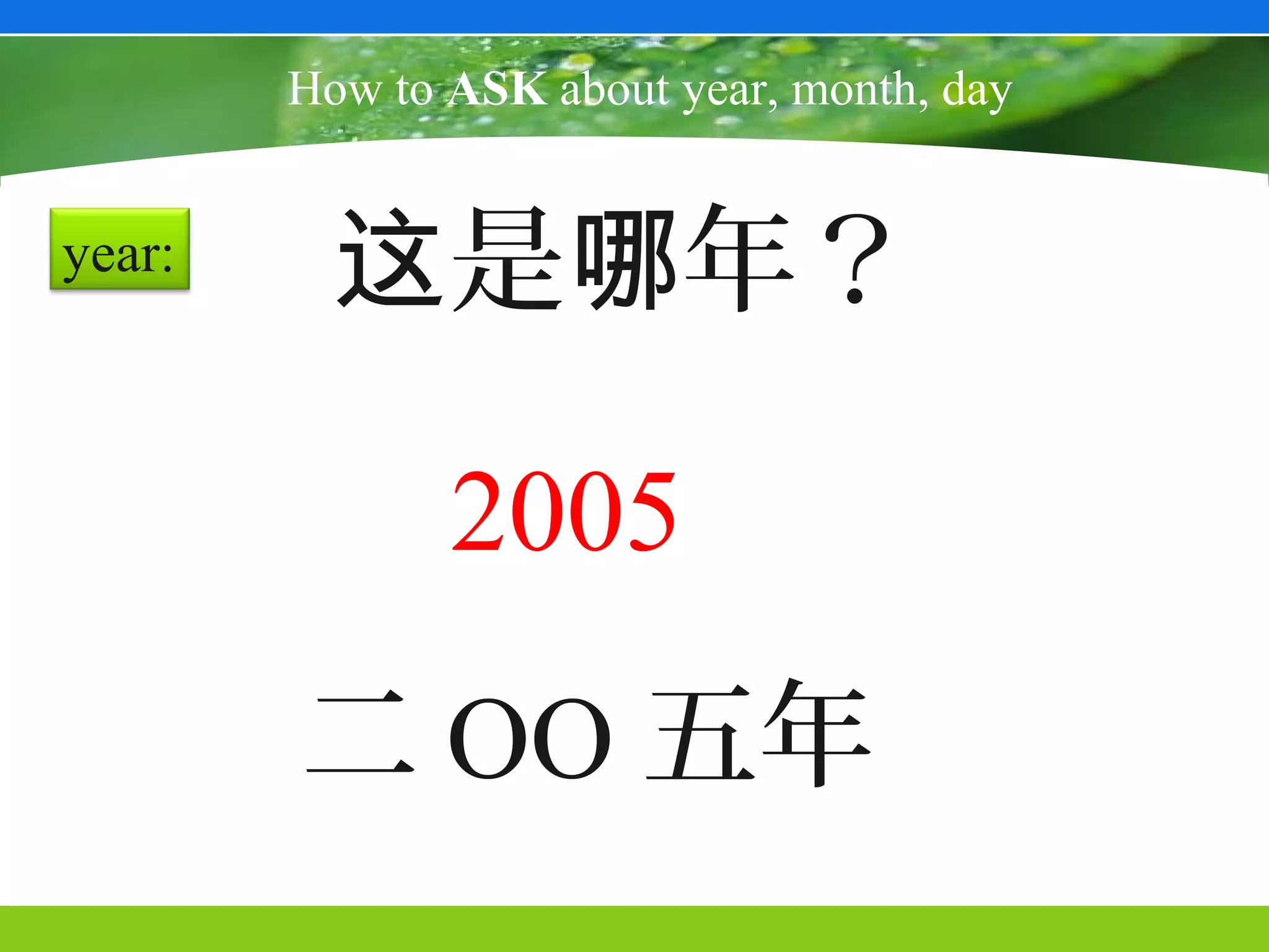 How to ASK about year, month, day


year:
          这是哪年？

               2005
        二 OO 五年
 