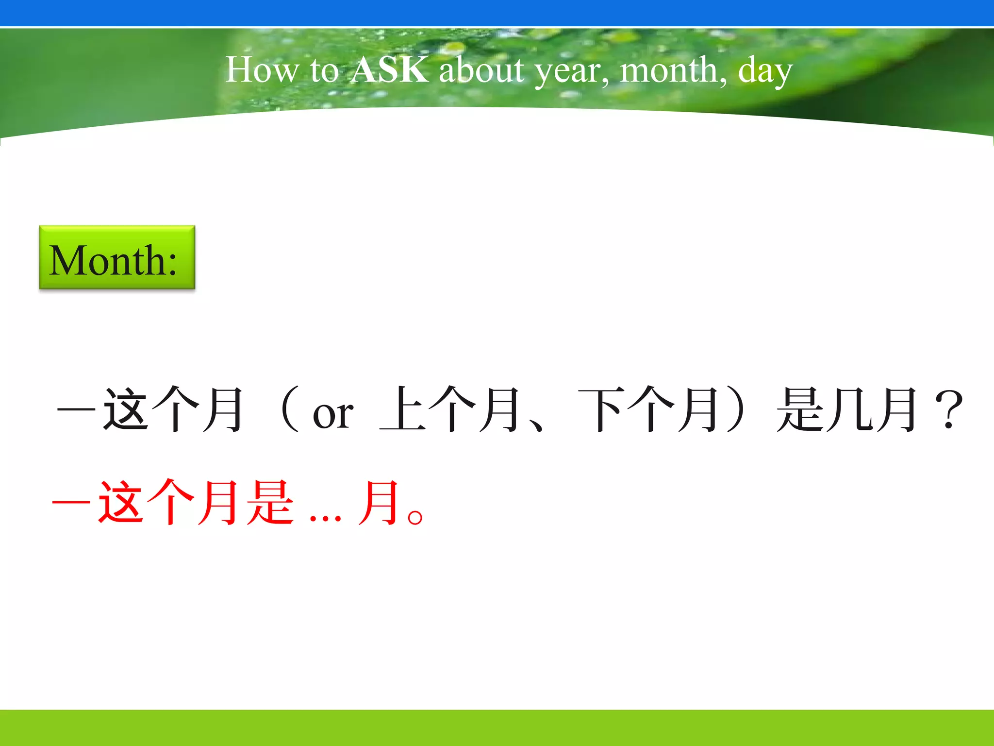 How to ASK about year, month, day



Month:


－这个月（ or 上个月、下个月）是几月？
－这个月是 ... 月。
 