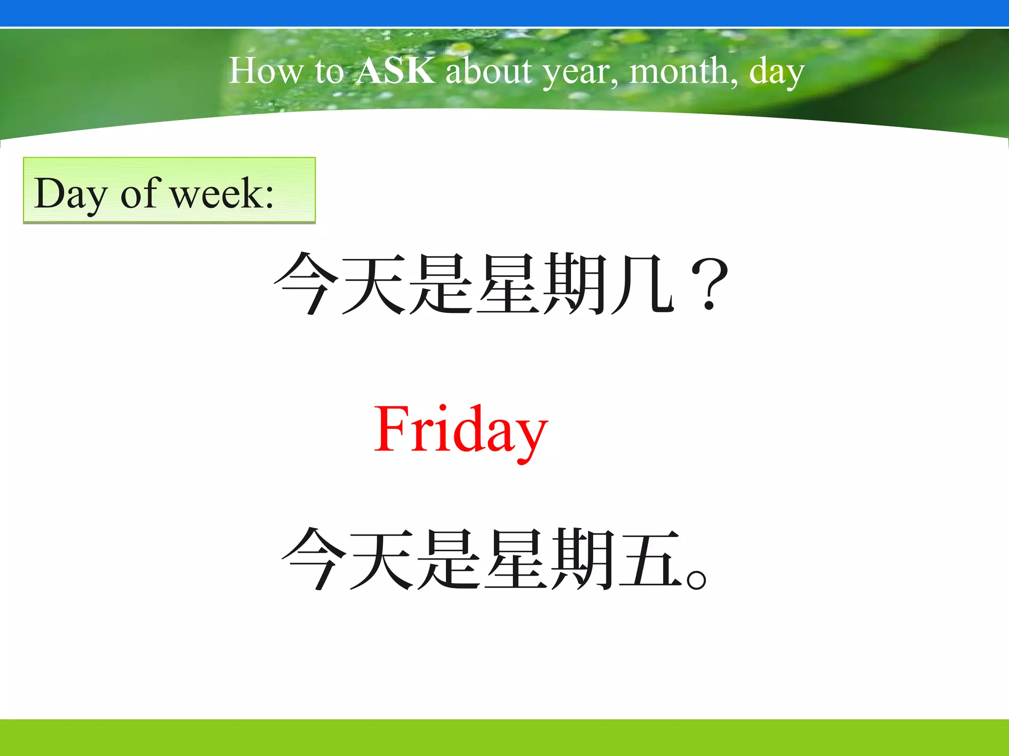How to ASK about year, month, day


Day of week:

           今天是星期几？

                 Friday
               今天是星期五。
 