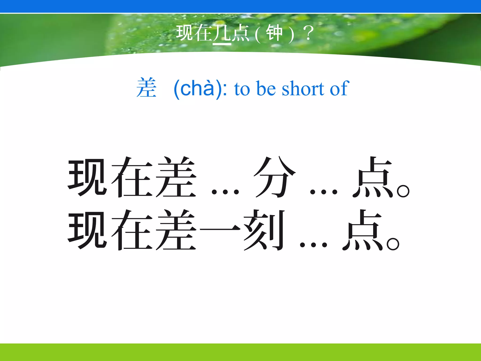 现在几点 ( 钟 ) ？

  差 (chà): to be short of



现在差 ... 分 ... 点。
现在差一刻 ... 点。
 