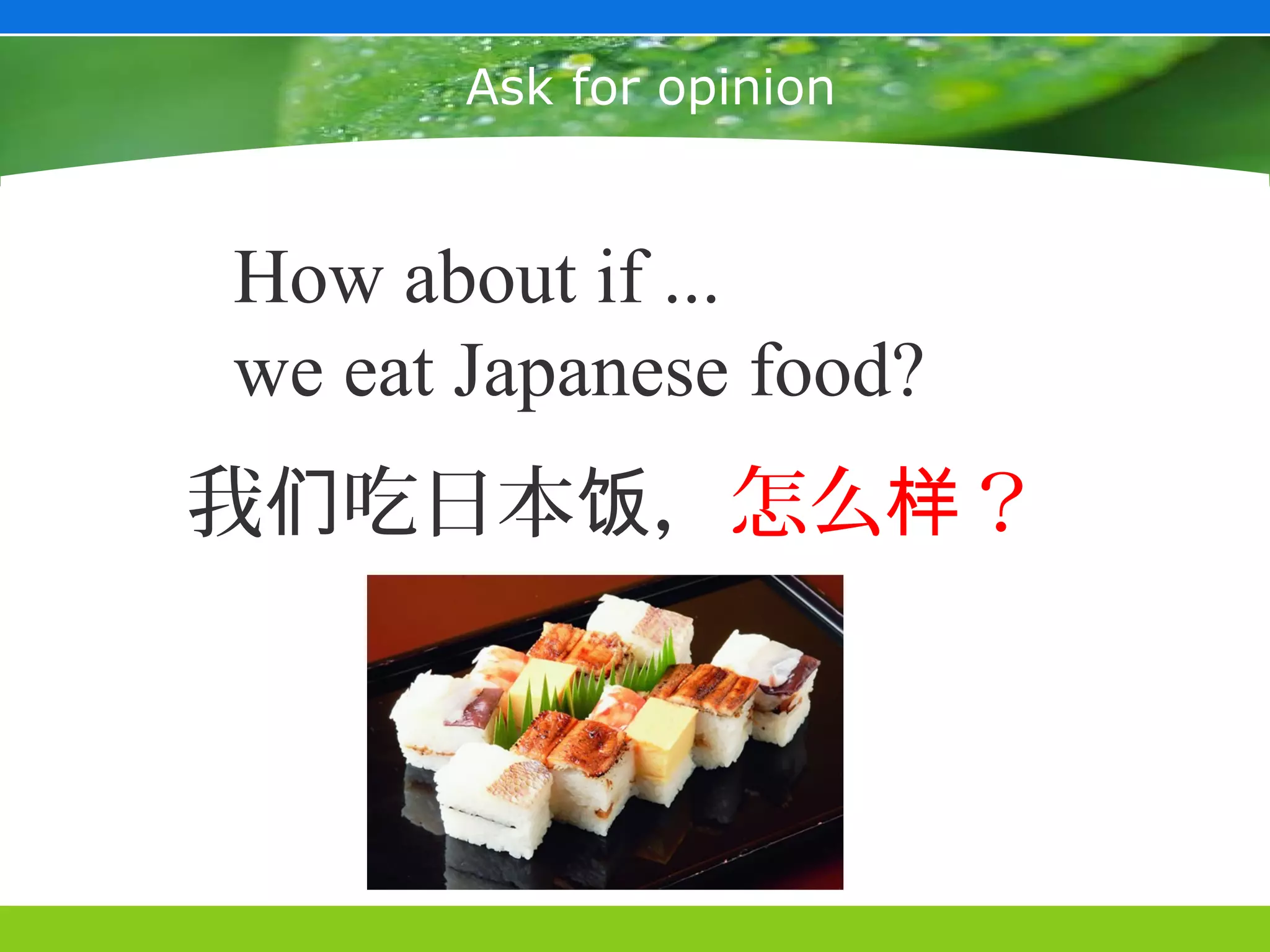 Ask for opinion



How about if ...
we eat Japanese food?
我们吃日本饭，怎么样？
 