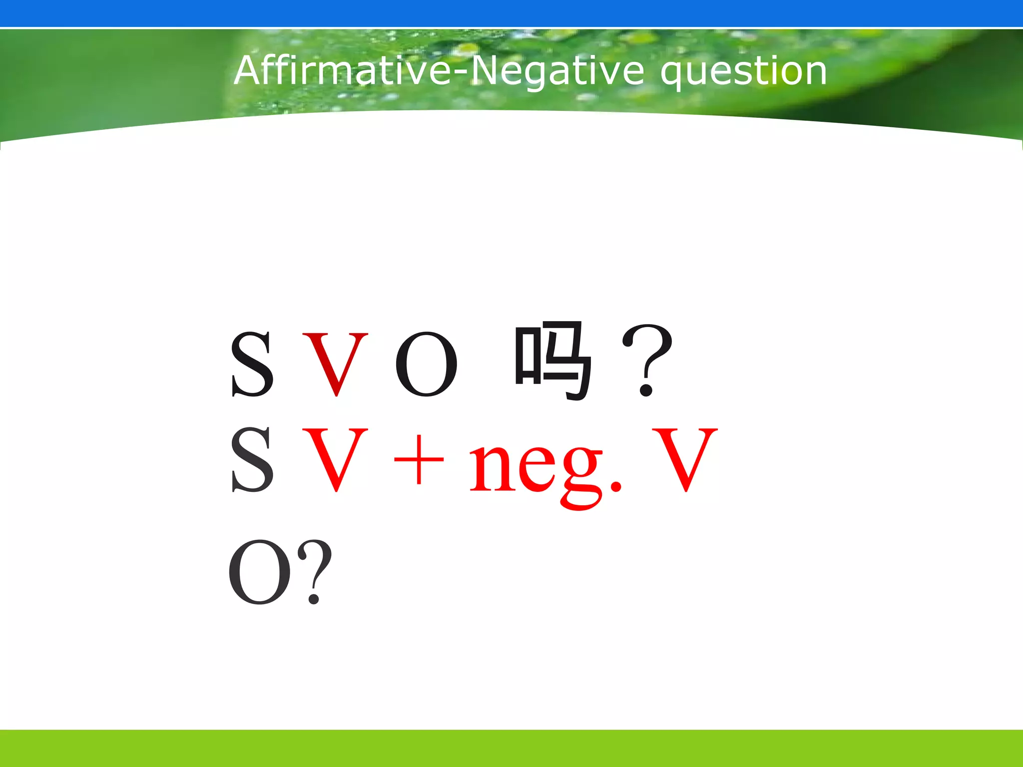 Affirmative-Negative question




S V O 吗？
S V + neg. V
O?
 