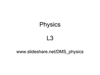 Physics L3 www.slideshare.net/DMS_physics 