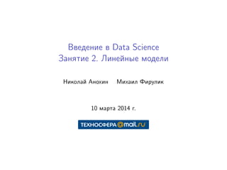 Введение в Data Science
Занятие 2. Линейные модели
Николай Анохин Михаил Фирулик
10 марта 2014 г.
 