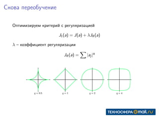 Снова переобучение
Оптимизируем критерий с регуляризацией
J1(a) = J(a) + λJR (a)
λ – коэффициент регуляризации
JR (a) = |aj |q
 