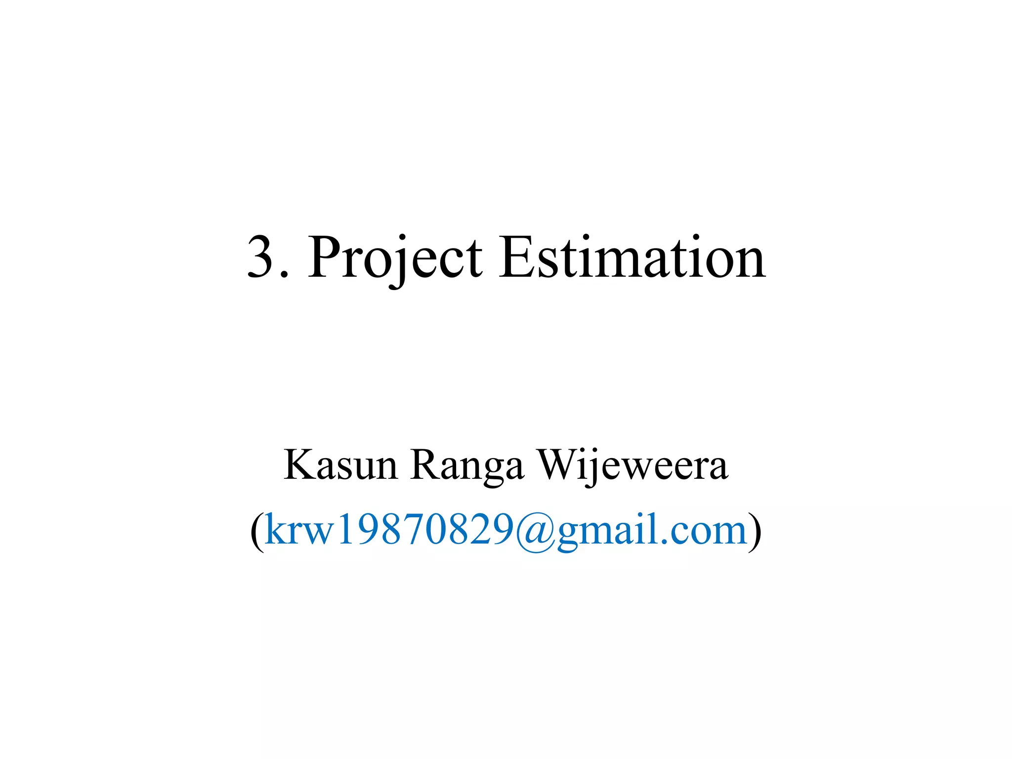 3. Project Estimation
Kasun Ranga Wijeweera
(krw19870829@gmail.com)
 