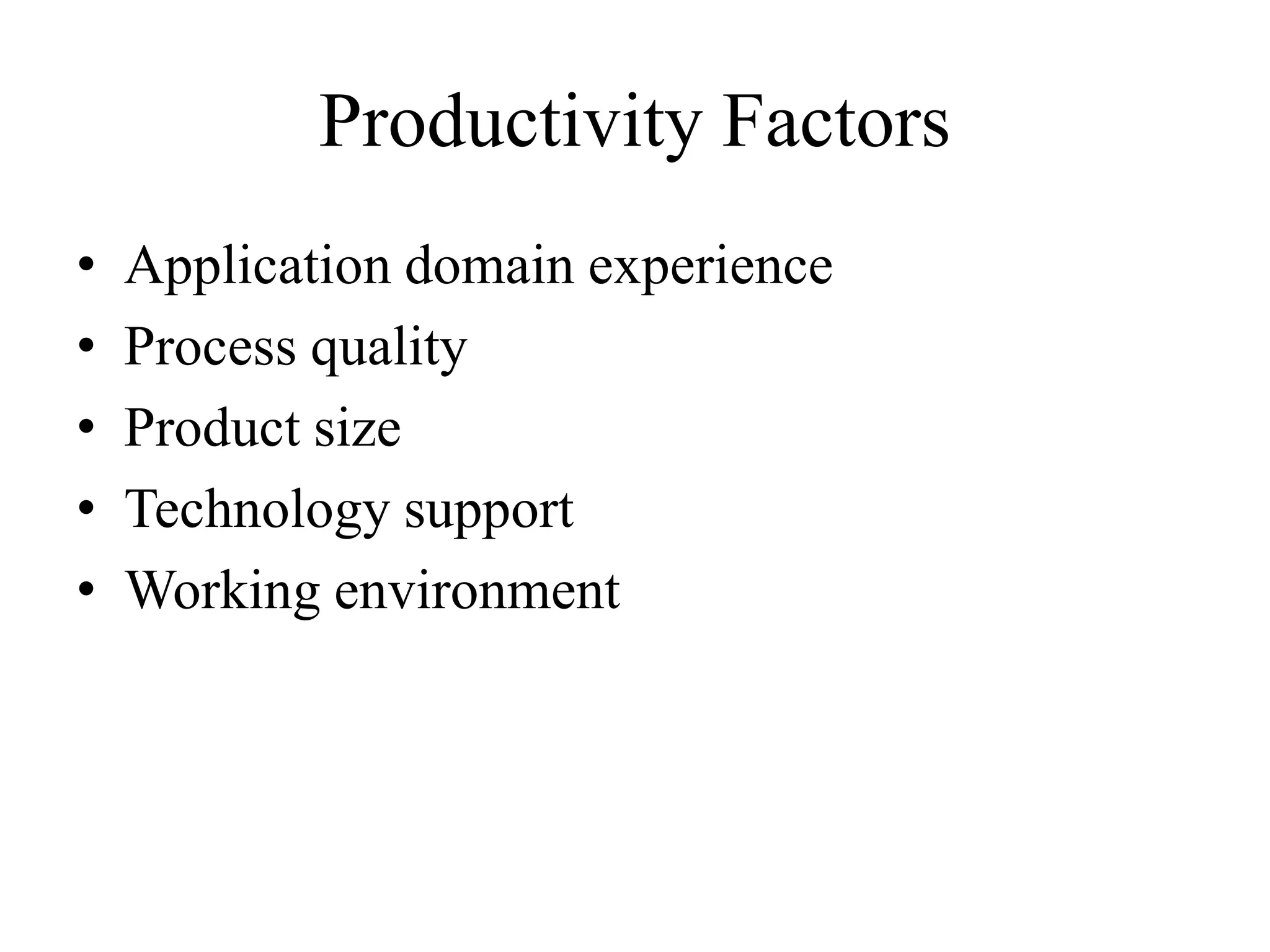 Productivity Factors
• Application domain experience
• Process quality
• Product size
• Technology support
• Working environment
 