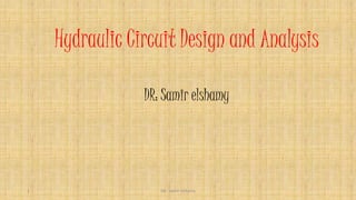 Hydraulic Circuit Design and Analysis
DR: Samir elshamy
DR : Samir elshamy1
 