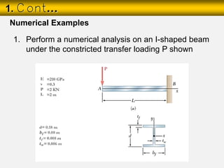 1. Cont…
1. Perform a numerical analysis on an I-shaped beam
under the constricted transfer loading P shown
Numerical Examples
 