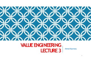 VALUEENGINEERING
LECTURE3
1
Ahmed E
lyamany
 