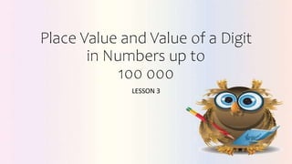 Place Value and Value of a Digit
in Numbers up to
100 000
LESSON 3
 