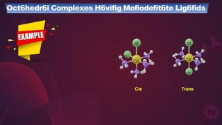 Cis Trans
Oct6hedr6l Complexes H6vifig Mofiodefit6te Lig6fids
 