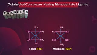 NH3
NH3
NO2
Facial (Fac)
NH3
Meridional (Mer)
Octahedral Complexes Having Monodentate Ligands
 