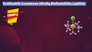 Oct6hedr6l Complexes H6vifig Mofiodefit6te Lig6fids
 
