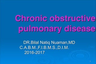DR.Bilal Natiq Nuaman,MD
C.A.B.M.,F.I.B.M.S.,D.I.M.
2016-2017
Chronic obstructive
pulmonary disease
1
 