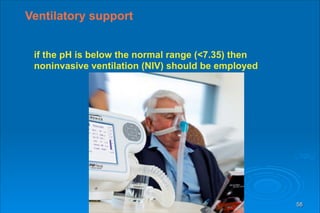 58
Ventilatory support
if the pH is below the normal range (<7.35) then
noninvasive ventilation (NIV) should be employed
 