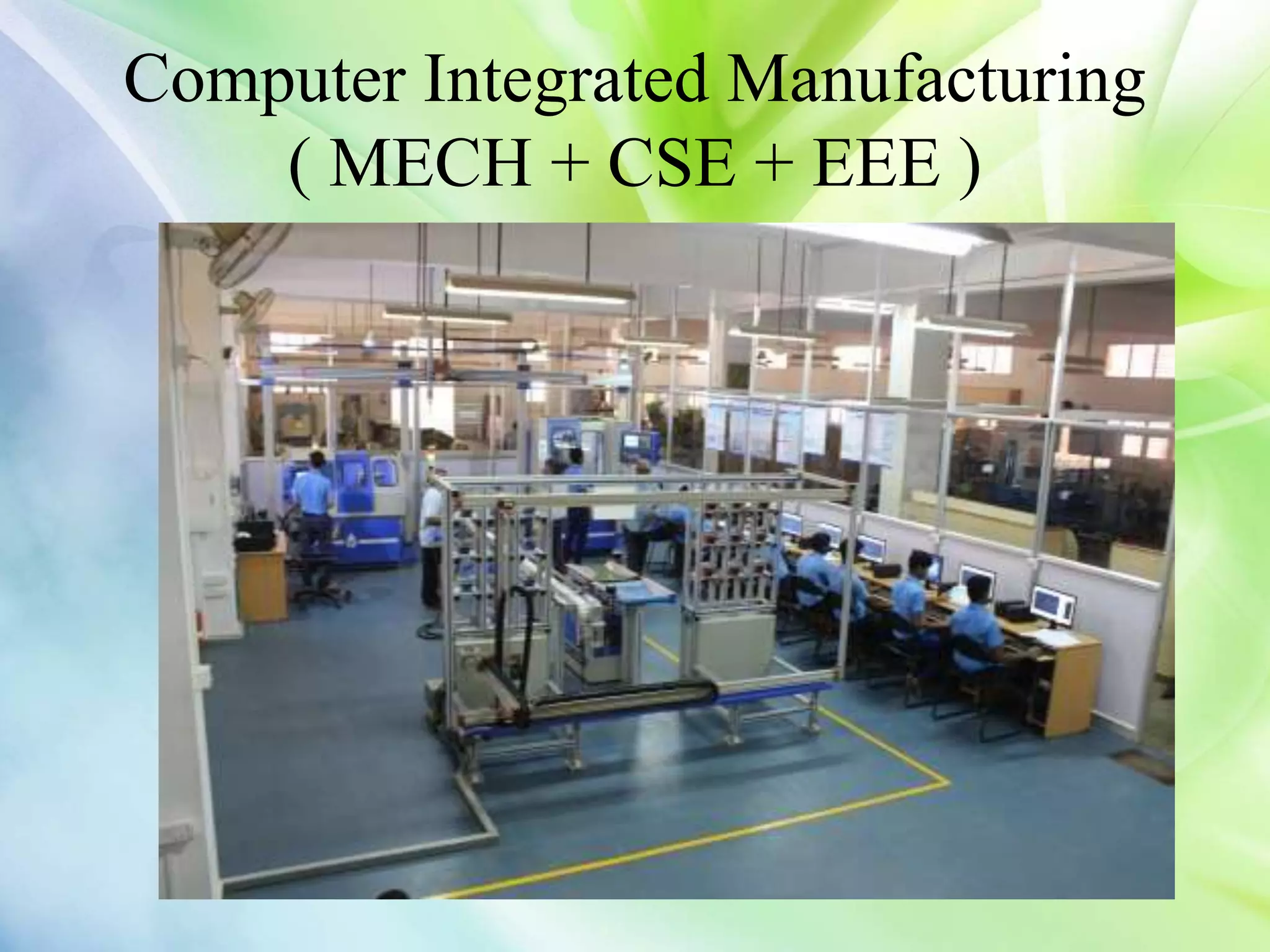 Computer Integrated Manufacturing
( MECH + CSE + EEE )
 