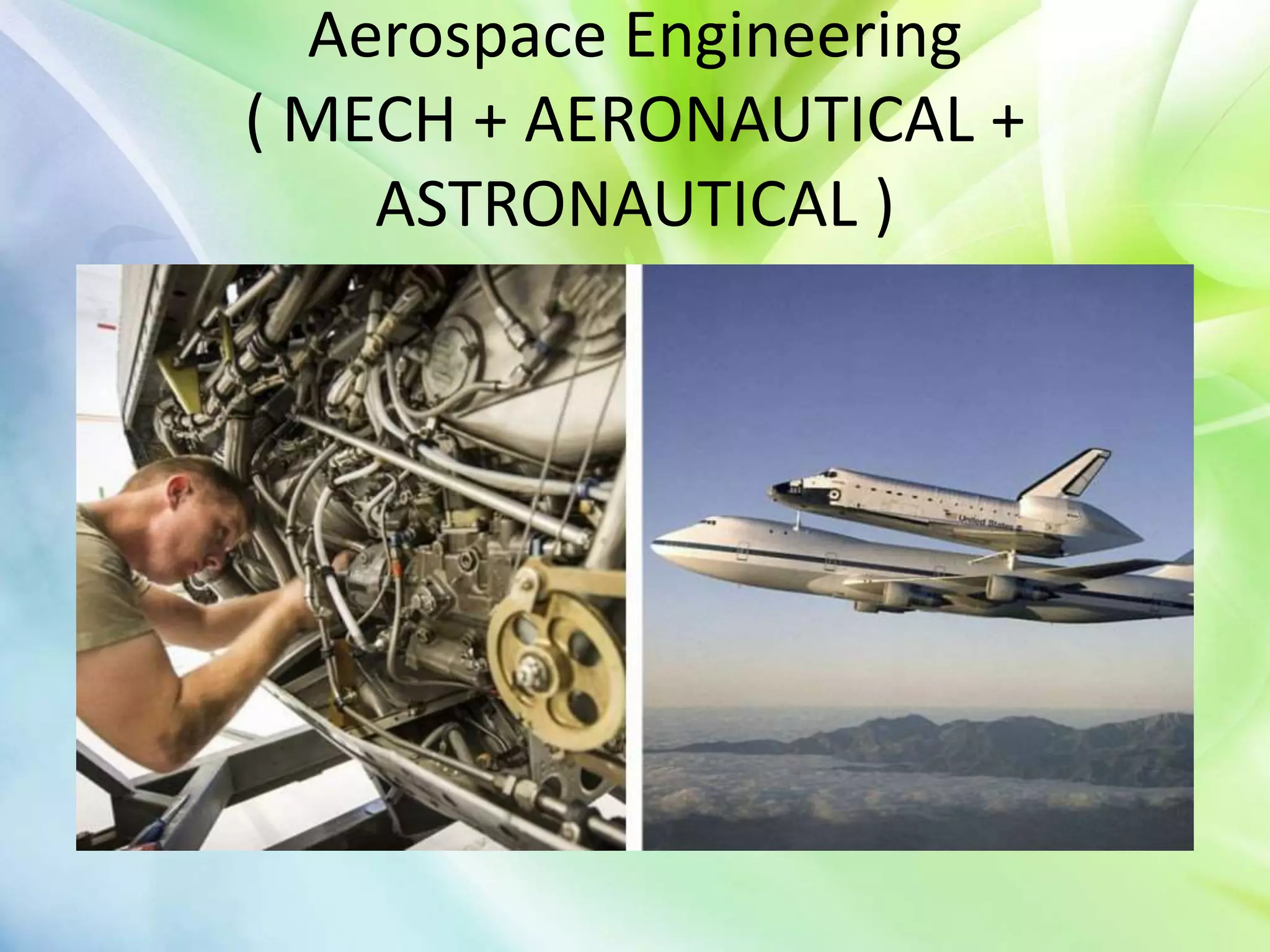 Aerospace Engineering
( MECH + AERONAUTICAL +
ASTRONAUTICAL )
 