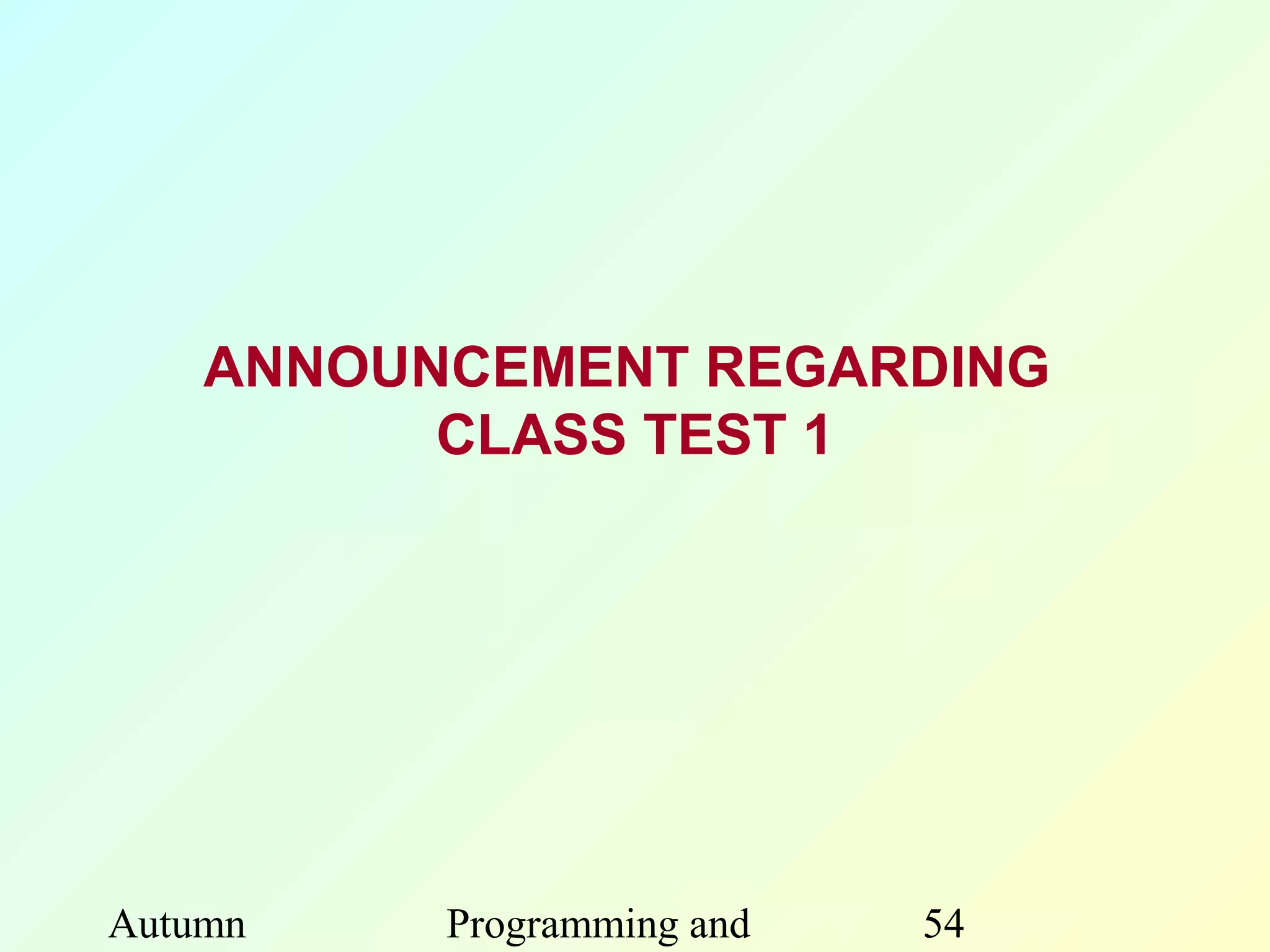 ANNOUNCEMENT REGARDING
          CLASS TEST 1




Autumn    Programming and   54
 