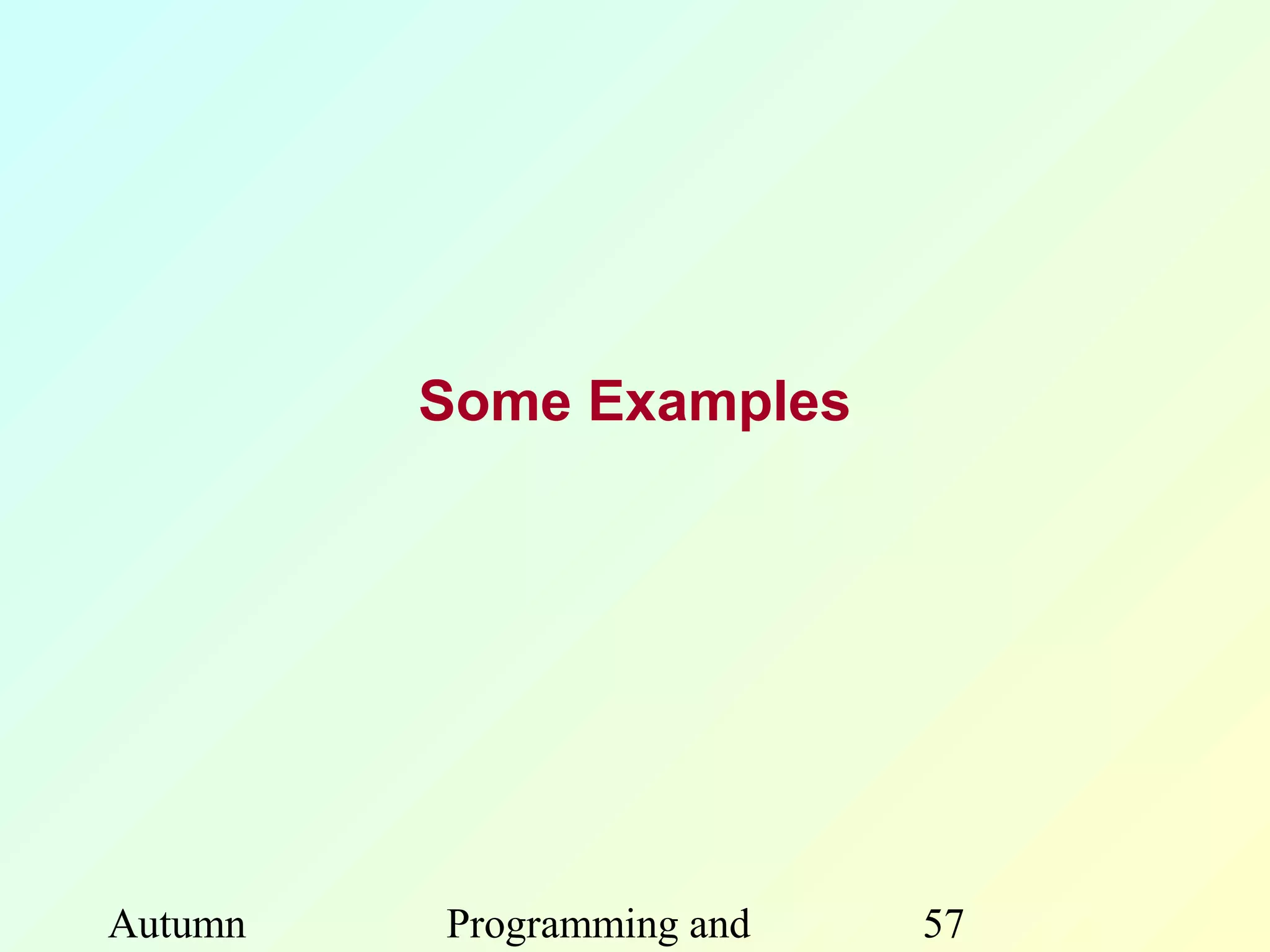 Some Examples




Autumn   Programming and   57
 