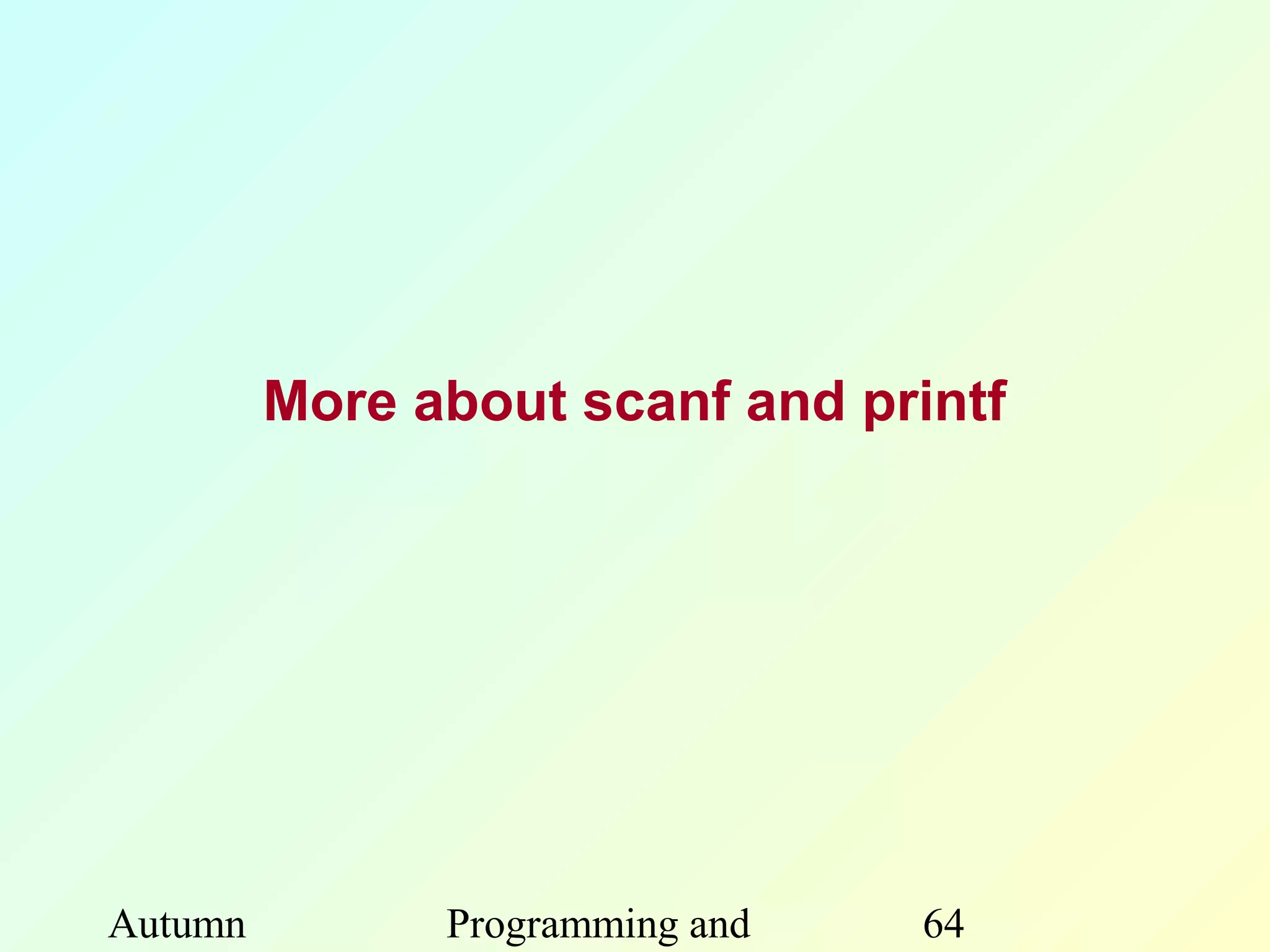 More about scanf and printf




Autumn         Programming and   64
 